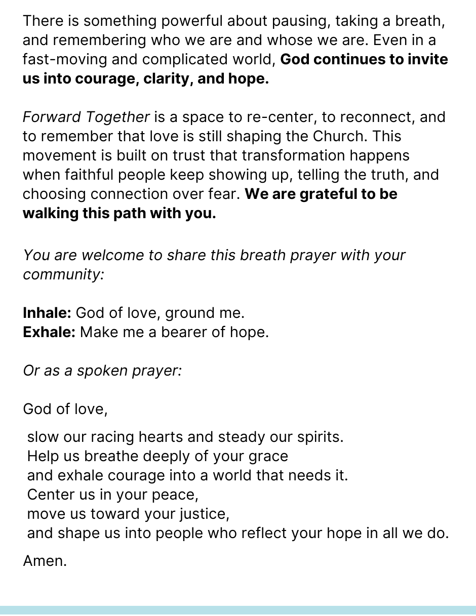 A white background with a reflective message about pausing, breathing, and remembering who we are and whose we are. The text invites readers into courage, clarity, and hope, and introduces “Forward Together” as a space to re-center and reconnect. It includes a breath prayer: “Inhale: God of love, ground me. Exhale: Make me a bearer of hope,” followed by a longer spoken prayer asking for peace, justice, and courage.